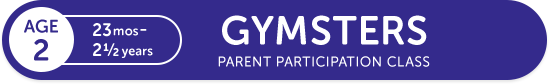 AGE2 23 mos-2 1/2 years GYMSTERS PARENT PARTICIPATION CLASS