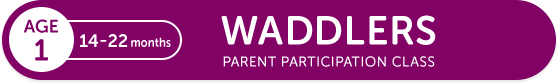 AGE1 14-22 months WADDLERS PARENT PARTICIPATION CLASS