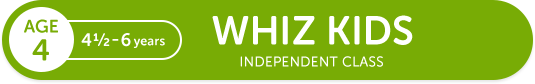 AGE4 4 1/2-6 years WHIZ KIDS INDEPENDENT CLASS