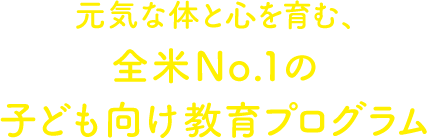 元気な体と心を育む、全米No.1の子ども向け教育プログラム