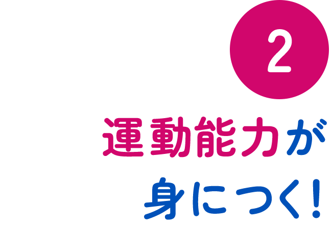 ② 運動能力が身につく!