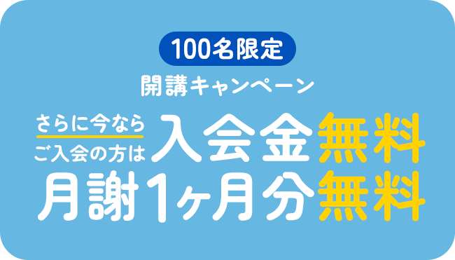 100名限定 開講キャンペーン さらに今ならご入会の方は入会金無料 月謝1ヶ月無料